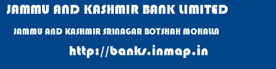 JAMMU AND KASHMIR BANK LIMITED  JAMMU AND KASHMIR SRINAGAR BOTSHAH MOHALLA   banks information 